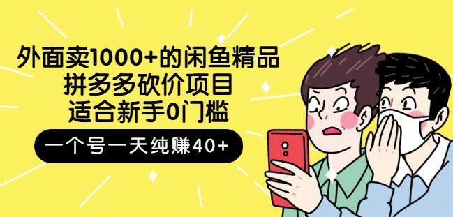 外面卖1000+的闲鱼精品：拼多多砍价项目，一个号一天纯赚40+适合新手0门槛-靠谱项目库