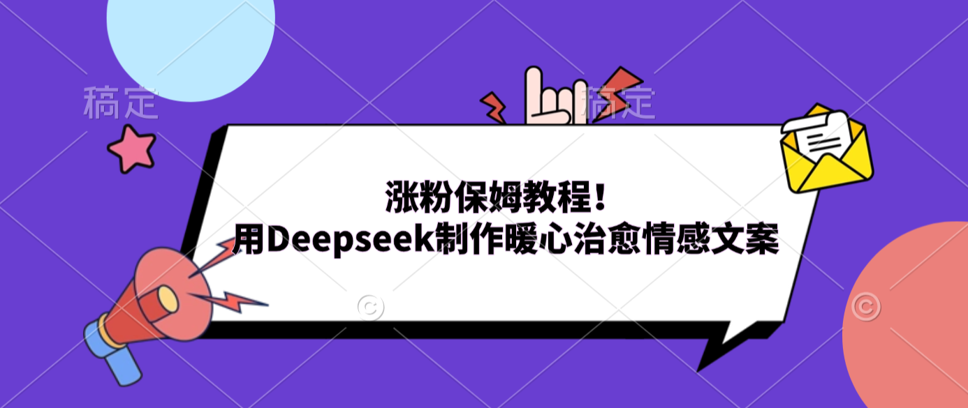涨粉保姆教程！用Deepseek制作暖心治愈情感文案-靠谱项目库