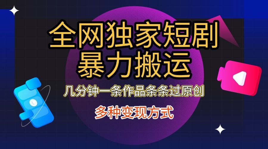 全网独家短剧暴力搬运，只需要几分钟一条作品条条过原创，多种变现方式-靠谱项目库
