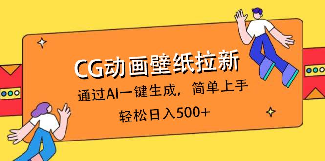 CG动画壁纸拉新，通过AI一键生成，简单上手，轻松日入500+-靠谱项目库