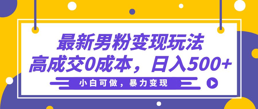 最新男粉变现玩法，高成交0成本，小白可做，轻松日入500+-靠谱项目库