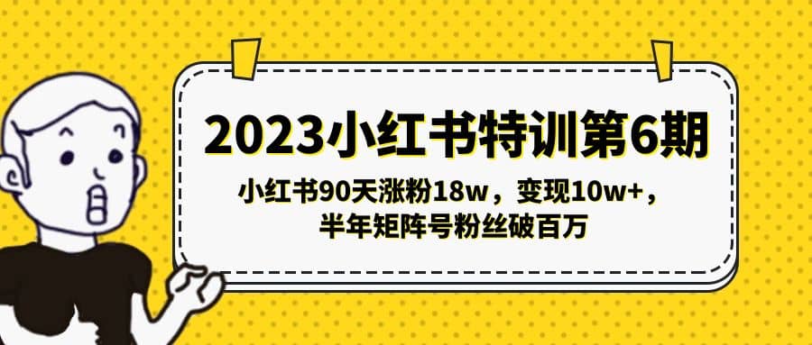 2023小红书特训第6期，小红书90天涨粉18w，变现10w+，半年矩阵号粉丝破百万-靠谱项目库