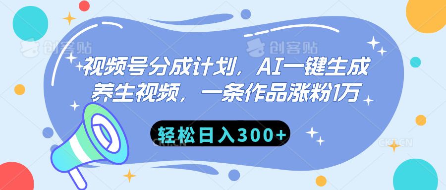 视频号分成计划，AI一键生成养生视频，一条作品涨粉1万，轻松日入300+-靠谱项目库