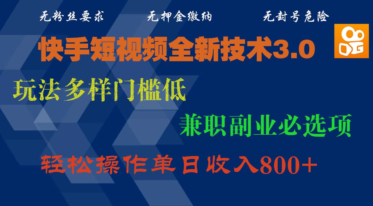 快手短视频全新技术3.0，玩法多样门槛低，兼职副业必选项，轻松操作单日收入800+-靠谱项目库