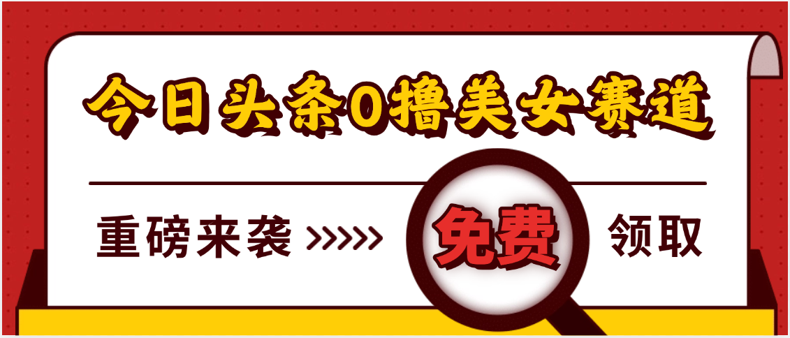 今日头条0撸美女赛道玩法，一天轻松500+，也可以分发到小绿书-靠谱项目库