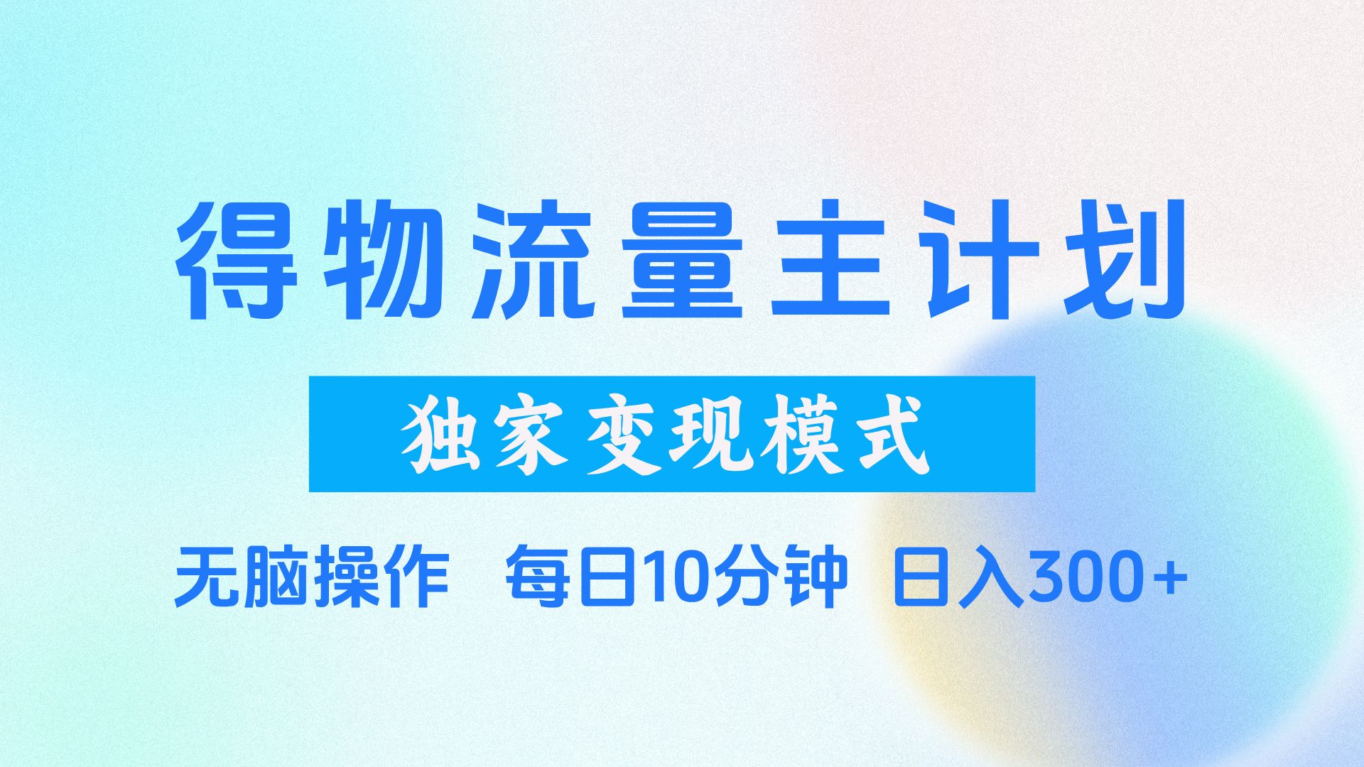 得物流量主计划，独家变现模式，轻松上手，日入300+-靠谱项目库