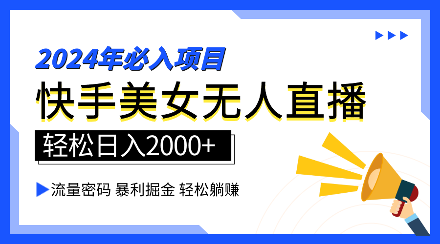 2024快手最火爆赛道，美女无人直播，暴利掘金，简单无脑，轻松日入2000+-靠谱项目库