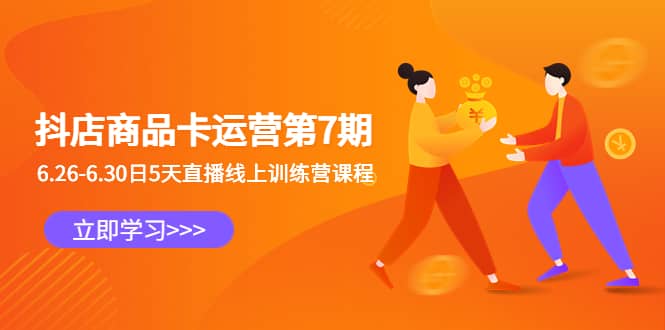 抖店商品卡运营第7期：6.26-6.30日5天直播线上训练营课程-靠谱项目库