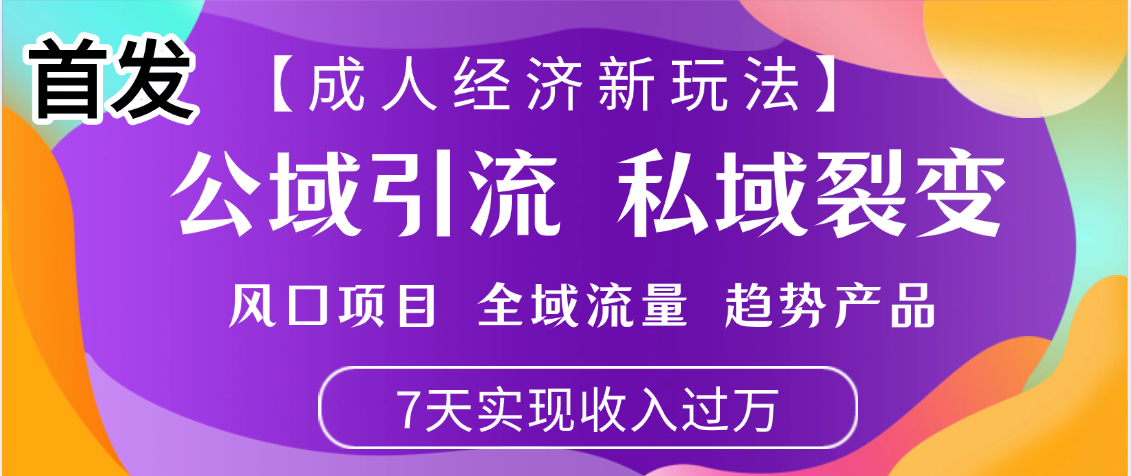 首发：【成人经济新玩法】市面独家玩法，风口项目、全域流量、趋势产品，7天实现月入过万-靠谱项目库