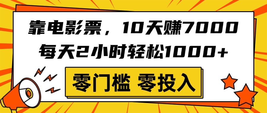 靠电影票，10天赚7000，每天2小时轻松1000+，零门槛、零投入！-靠谱项目库