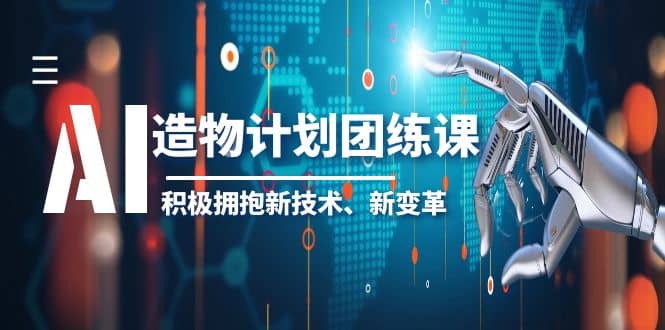 2023AI·造物·计划团练课第一期，积极拥抱新技术、新变革-靠谱项目库