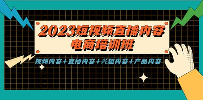 2023短视频直播内容·电商培训班，视频内容+直播内容+兴趣内容+产品内容-靠谱项目库