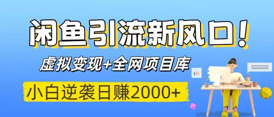 闲鱼引流新风口！虚拟变现+全网项目库，小白逆袭日赚2000+-靠谱项目库