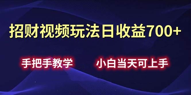 招财视频玩法日收益700+手把手教学，小白当天可上手-靠谱项目库