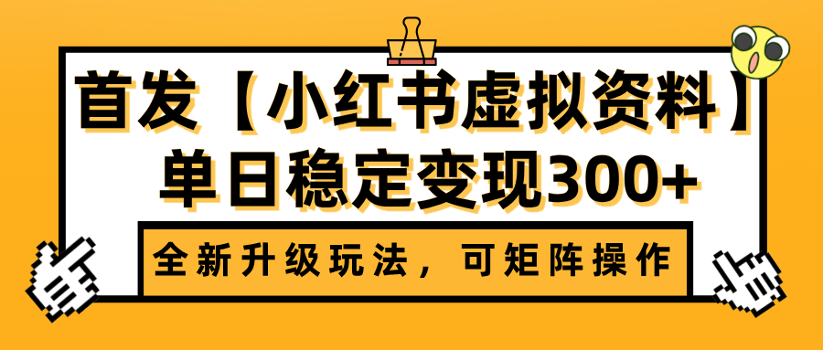 首发【小红书虚拟资料】全新升级玩法，可矩阵操作，单日稳定变现300+-靠谱项目库