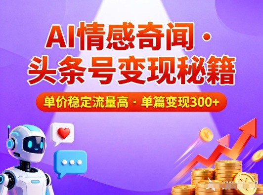 头条号做AI情感奇闻内容，单价稳定流量高，一篇变现3张-靠谱项目库