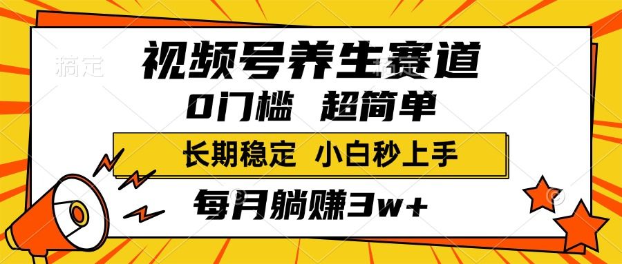 视频号养生赛道，一条视频2000+，超简单，小白轻松月入3w+，长期稳定-靠谱项目库
