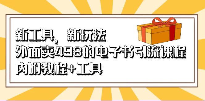 新工具，新玩法！外面卖498的电子书引流课程，内附教程+工具-靠谱项目库