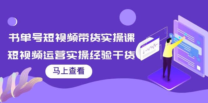 书单号短视频带货实操课：短视频运营实操经验干货分享-靠谱项目库