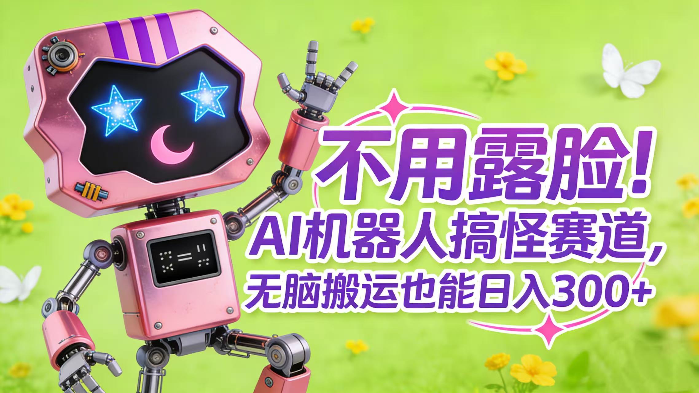 不用露脸！AI 机器人搞怪赛道，无脑搬运也能日入 300+-靠谱项目库