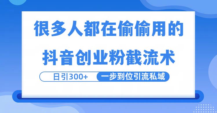 很多人都在偷偷用的抖音创业粉截留术，日引300+，一步到位引流到私域-靠谱项目库