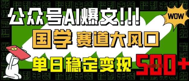 公众号AI爆文，国学赛道大风口，小白轻松上手，单日稳定变现5张-靠谱项目库