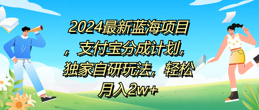 2024最新蓝海项目，支付宝分成计划，独家自研玩法，轻松月入2w+-靠谱项目库
