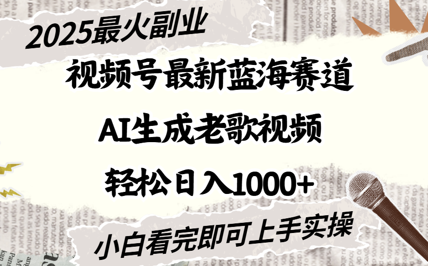 2025最新视频号蓝海赛道，Ai生成老歌视频，小白也可轻松日入1000➕-靠谱项目库
