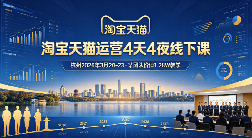 淘宝天猫运营4天4夜杭州2026年3月20-23线下课，某团队价值1.28W的教学-靠谱项目库