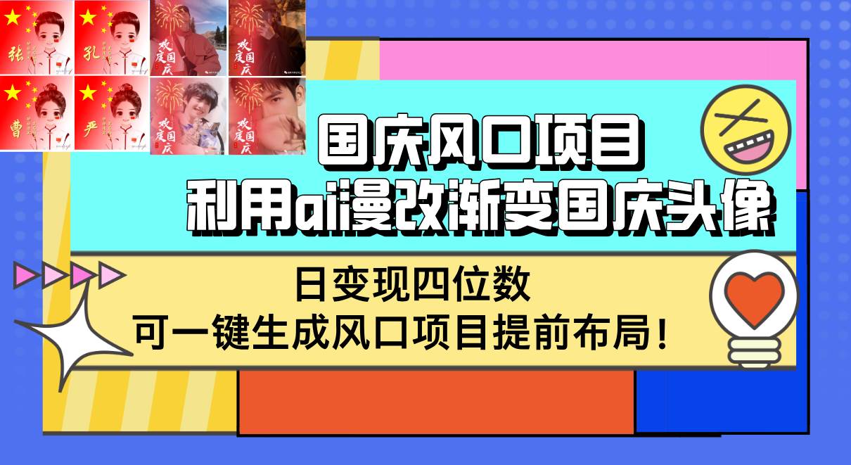 （12668期）国庆风口项目，利用ai漫改渐变国庆头像，日变现四位数，可一键生成风口…-靠谱项目库