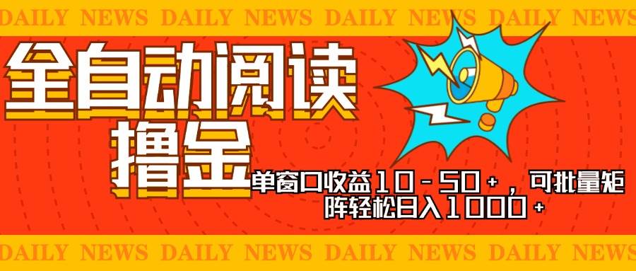 （13189期）全自动阅读撸金，单窗口收益10-50+，可批量矩阵轻松日入1000+，新手小…-靠谱项目库