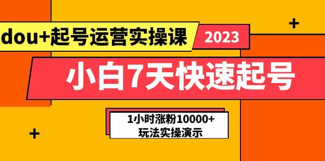 小白7天快速起号：dou+起号运营实操课，实战1小时涨粉10000+玩法演示-靠谱项目库