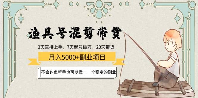 渔具号混剪带货项目：新手也可以做，一个稳定的副业-靠谱项目库