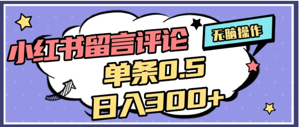 2026最新小红书评论单条0.5元，日入300＋，无上限，详细操作流程-靠谱项目库