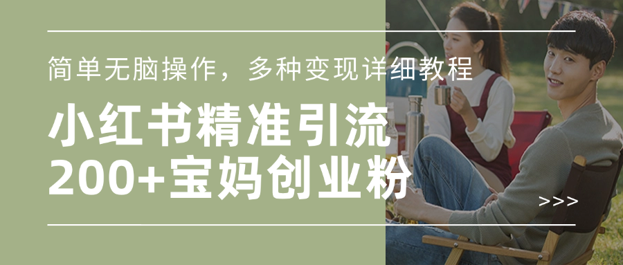 小红书精准日引200+宝妈创业粉，简单无脑操作，多种变现详细教程-靠谱项目库