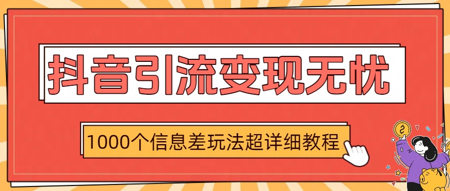 抖音引流变现无忧：1000个信息差玩法超详细教程-靠谱项目库