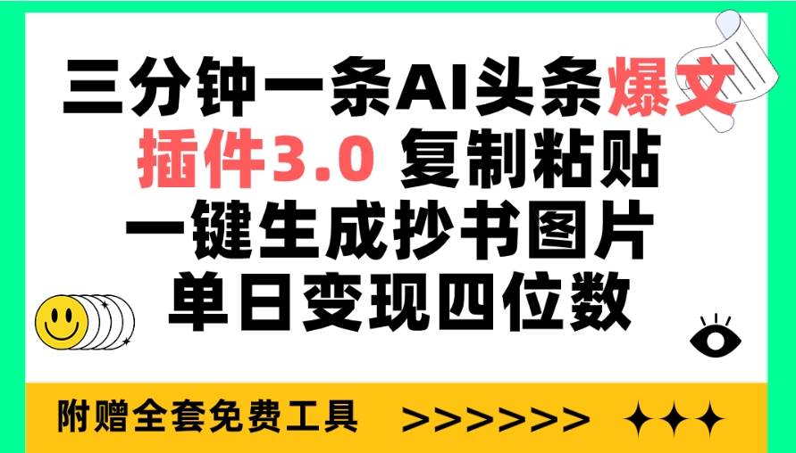 三分钟一条AI头条爆文，插件3.0 复制粘贴一键生成抄书图片 单日变现四位数-靠谱项目库