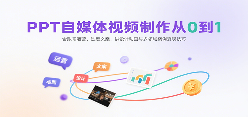 PPT自媒体视频制作从0到1：含账号运营、选题文案，讲设计动画与多领域案例变现技巧-靠谱项目库