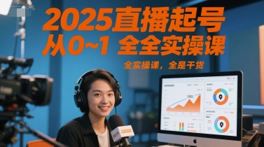 2025直播起号从0~1全实操课，全是干货-靠谱项目库