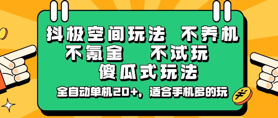 抖极空间玩法，不养机，不氪金，不试玩，傻瓜式玩法，全自动单机20+，适合手机多的玩-靠谱项目库