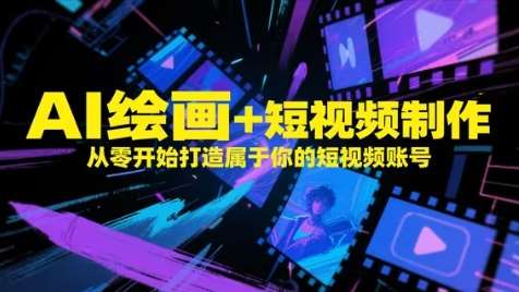 AI绘画+短视频制作，从零开始打造属于你的短视频账号-靠谱项目库