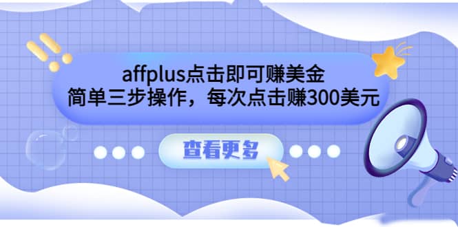 affplus点击即可赚美金，简单三步操作，每次点击赚300美元【视频教程】-靠谱项目库