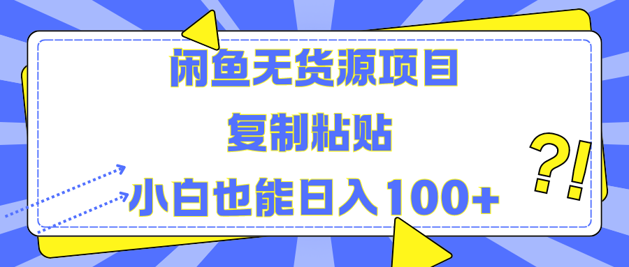 闲鱼无货源项目复制粘贴小白也能一天100+-靠谱项目库