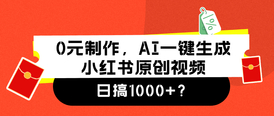 0元制作，AI一键生成小红书原创视频，日搞1000+-靠谱项目库