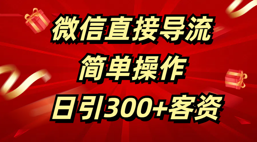 微信直接导流 简单操作 日引300+客资-靠谱项目库