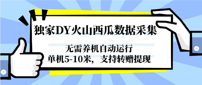 独家DY火山西瓜数据采集，无需养机自动运行，单机5-10米，支持转赠提现-靠谱项目库
