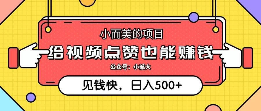 （12514期）小而美的项目，给视频点赞就能赚钱，捡钱快，每日500+-靠谱项目库