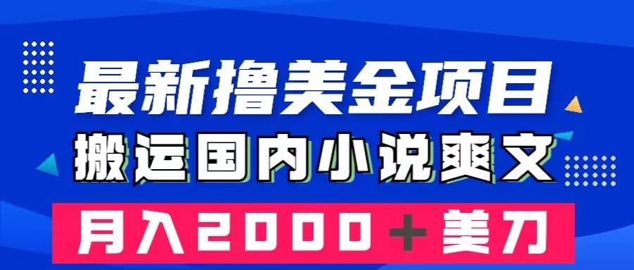 （8215期）最新撸美金项目：搬运国内小说爽文，只需复制粘贴，月入2000＋美金-靠谱项目库