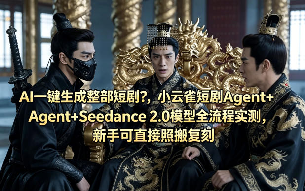AI一键生成整部短剧？小云雀短剧Agent+Seedance 2.0模型全流程实测，新手可直接照搬复刻-靠谱项目库