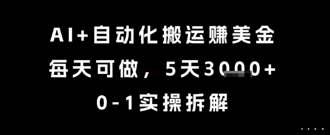 AI+自动化搬运挣美金，每天可做，5天3k+，0-1实操拆解【揭秘】-靠谱项目库